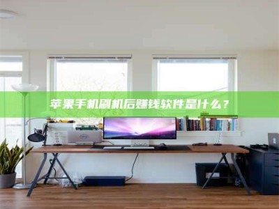 漳州苹果手机刷机后赚钱软件是什么？