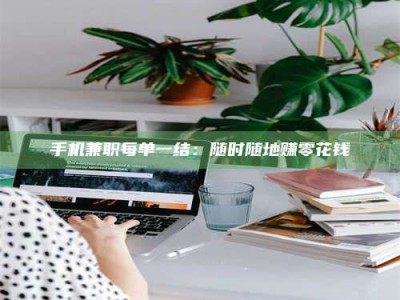 漳州手机兼职每单一结：随时随地赚零花钱