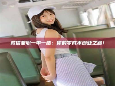 漳州微信兼职一单一结：你的零成本创业之路！