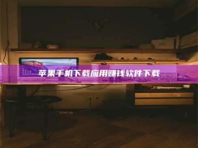 漳州苹果手机下载应用赚钱软件下载