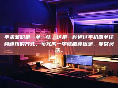漳州手机兼职是一单一结。这是一种通过手机简单任务赚钱的方式，每完成一单就结算报酬，非常灵活。