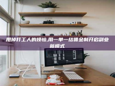 漳州甩掉打工人的烦恼,用一单一结佣金制开启副业新模式