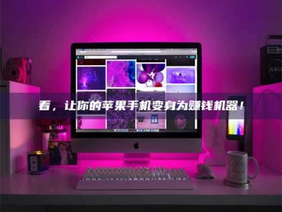 漳州看，让你的苹果手机变身为赚钱机器！